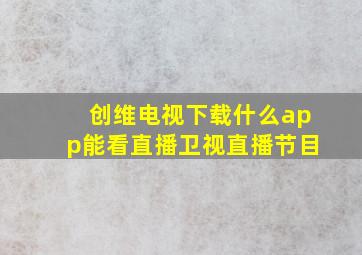 创维电视下载什么app能看直播卫视直播节目