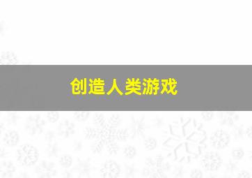 创造人类游戏