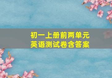 初一上册前两单元英语测试卷含答案