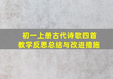 初一上册古代诗歌四首教学反思总结与改进措施