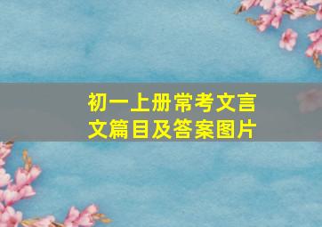 初一上册常考文言文篇目及答案图片