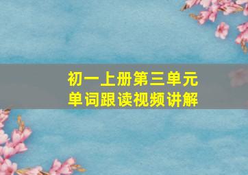 初一上册第三单元单词跟读视频讲解