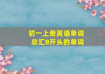 初一上册英语单词总汇B开头的单词