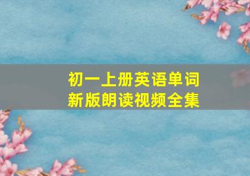 初一上册英语单词新版朗读视频全集