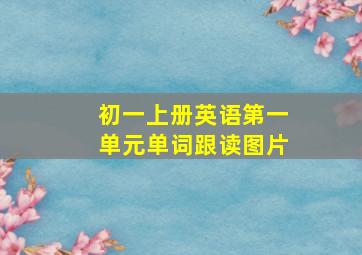 初一上册英语第一单元单词跟读图片