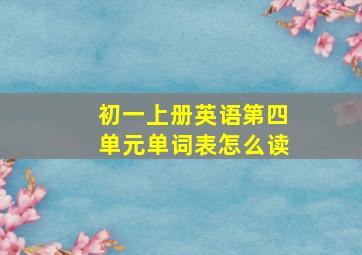 初一上册英语第四单元单词表怎么读