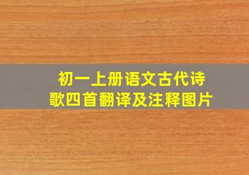 初一上册语文古代诗歌四首翻译及注释图片