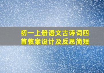 初一上册语文古诗词四首教案设计及反思简短