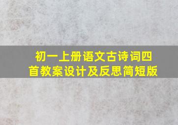 初一上册语文古诗词四首教案设计及反思简短版