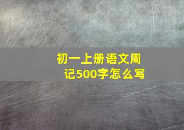 初一上册语文周记500字怎么写