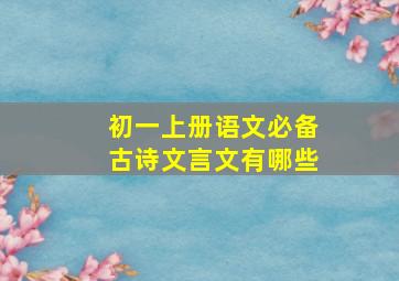 初一上册语文必备古诗文言文有哪些