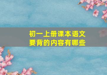 初一上册课本语文要背的内容有哪些