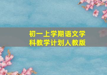 初一上学期语文学科教学计划人教版