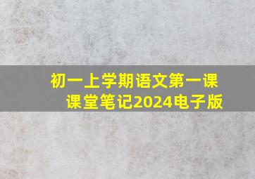 初一上学期语文第一课课堂笔记2024电子版