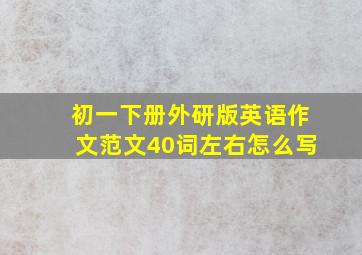 初一下册外研版英语作文范文40词左右怎么写