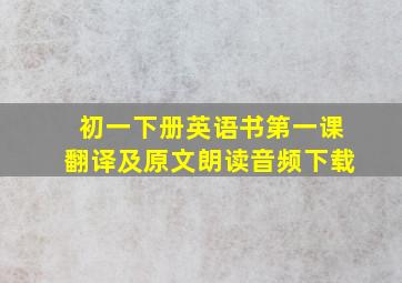 初一下册英语书第一课翻译及原文朗读音频下载