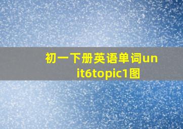 初一下册英语单词unit6topic1图