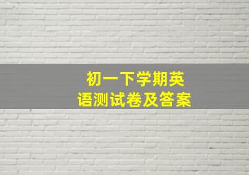 初一下学期英语测试卷及答案