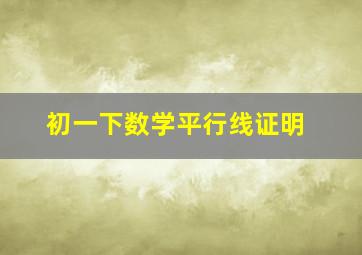 初一下数学平行线证明