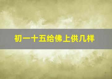 初一十五给佛上供几样