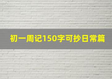 初一周记150字可抄日常篇