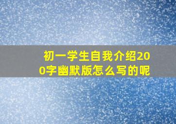 初一学生自我介绍200字幽默版怎么写的呢