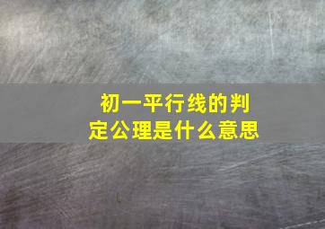 初一平行线的判定公理是什么意思