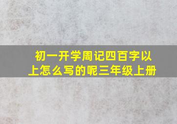 初一开学周记四百字以上怎么写的呢三年级上册