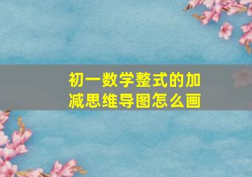 初一数学整式的加减思维导图怎么画