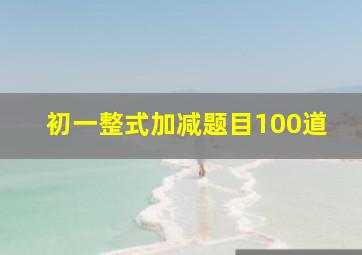 初一整式加减题目100道