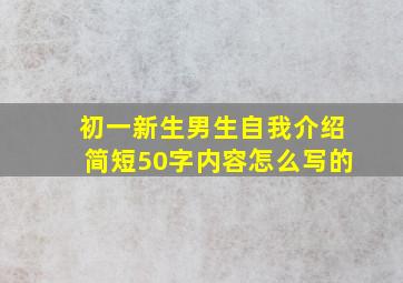 初一新生男生自我介绍简短50字内容怎么写的