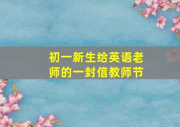 初一新生给英语老师的一封信教师节