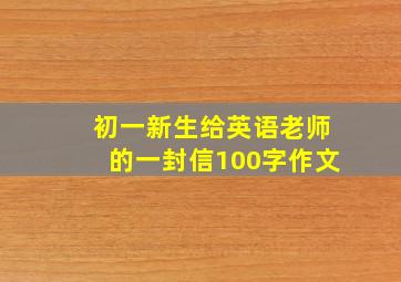 初一新生给英语老师的一封信100字作文