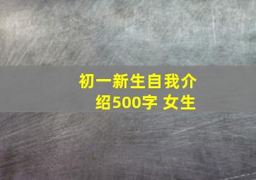 初一新生自我介绍500字 女生