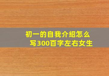 初一的自我介绍怎么写300百字左右女生