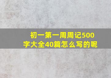 初一第一周周记500字大全40篇怎么写的呢