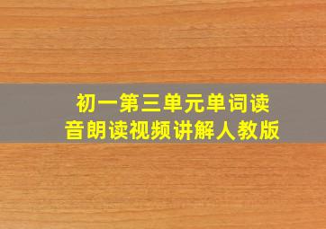 初一第三单元单词读音朗读视频讲解人教版