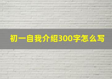 初一自我介绍300字怎么写