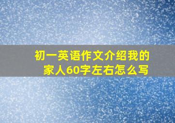 初一英语作文介绍我的家人60字左右怎么写