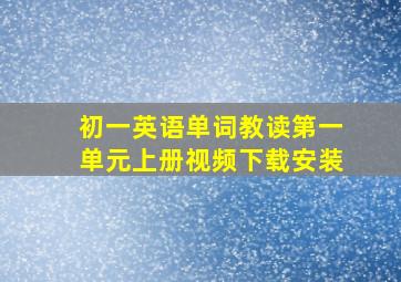 初一英语单词教读第一单元上册视频下载安装