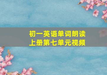 初一英语单词朗读上册第七单元视频