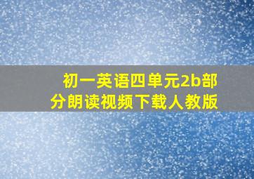 初一英语四单元2b部分朗读视频下载人教版