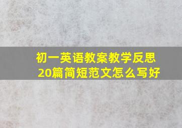 初一英语教案教学反思20篇简短范文怎么写好