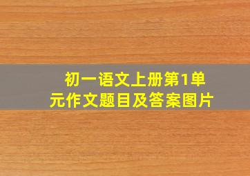 初一语文上册第1单元作文题目及答案图片