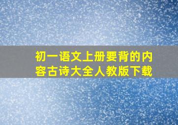 初一语文上册要背的内容古诗大全人教版下载