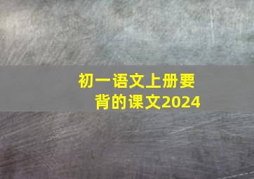 初一语文上册要背的课文2024