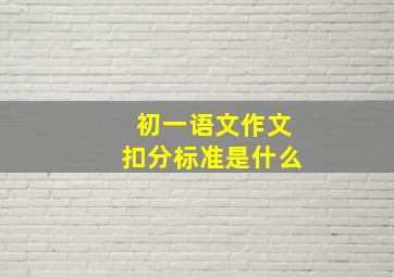 初一语文作文扣分标准是什么