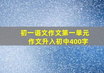 初一语文作文第一单元作文升入初中400字