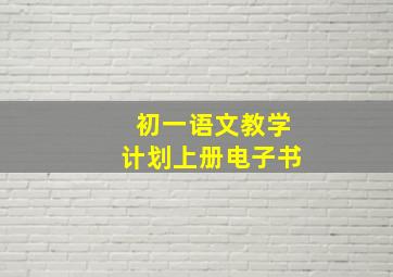 初一语文教学计划上册电子书