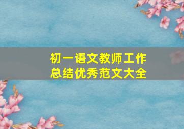 初一语文教师工作总结优秀范文大全